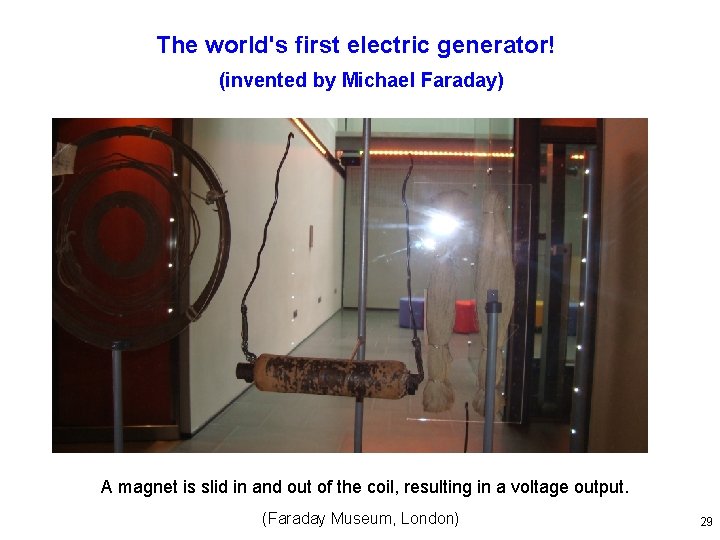 The world's first electric generator! (invented by Michael Faraday) A magnet is slid in