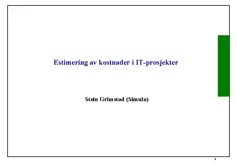 Estimering av kostnader i IT-prosjekter Stein Grimstad (Simula) 1 