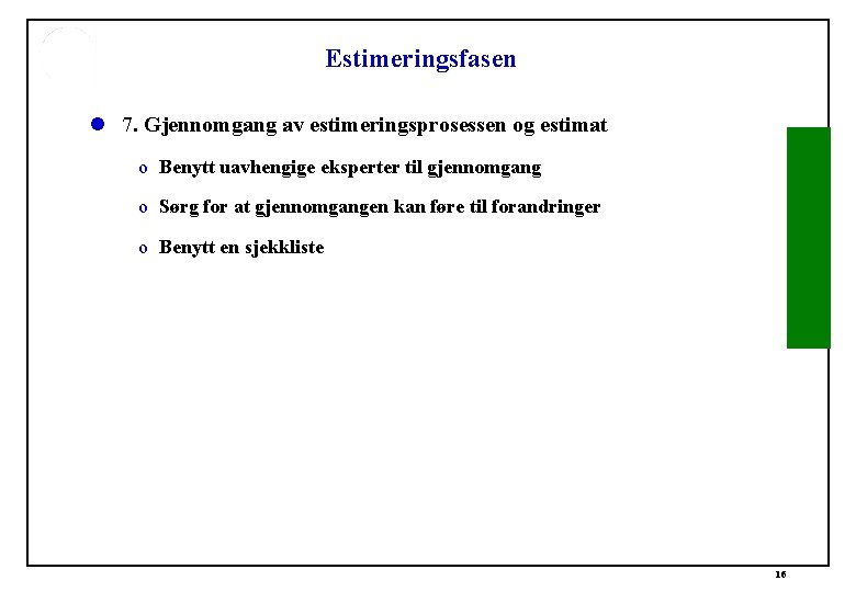 Estimeringsfasen l 7. Gjennomgang av estimeringsprosessen og estimat o Benytt uavhengige eksperter til gjennomgang