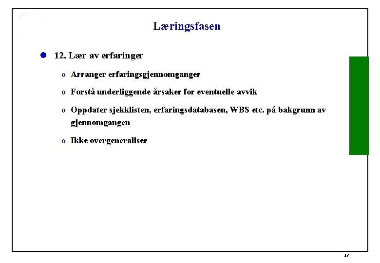 Læringsfasen l 12. Lær av erfaringer o Arranger erfaringsgjennomganger o Forstå underliggende årsaker for