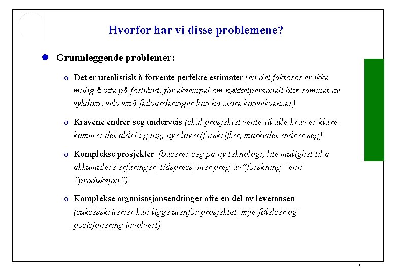 Hvorfor har vi disse problemene? l Grunnleggende problemer: o Det er urealistisk å forvente