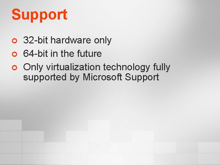 Support ¢ ¢ ¢ 32 -bit hardware only 64 -bit in the future Only