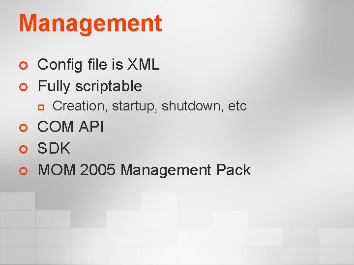 Management ¢ ¢ Config file is XML Fully scriptable p ¢ ¢ ¢ Creation,