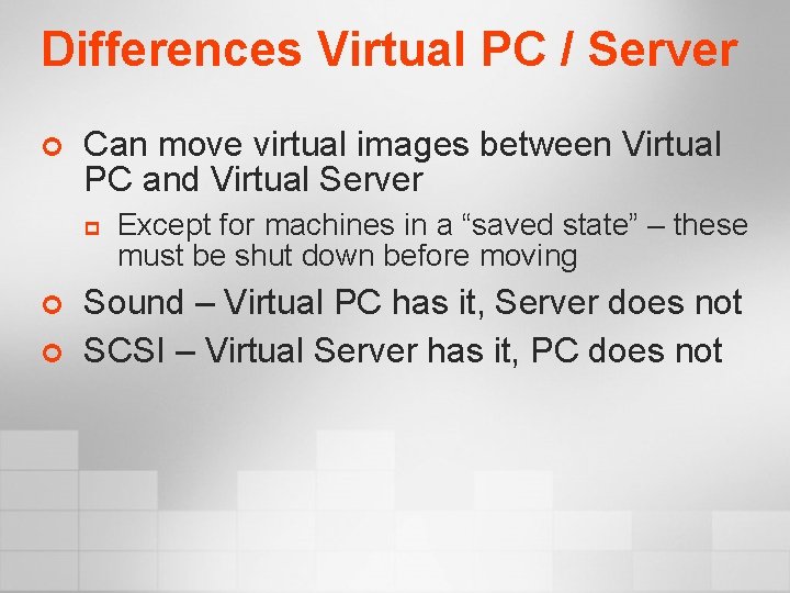 Differences Virtual PC / Server ¢ Can move virtual images between Virtual PC and