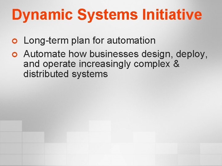 Dynamic Systems Initiative ¢ ¢ Long-term plan for automation Automate how businesses design, deploy,