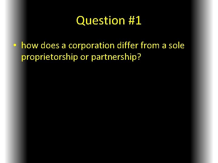 Question #1 • how does a corporation differ from a sole proprietorship or partnership?