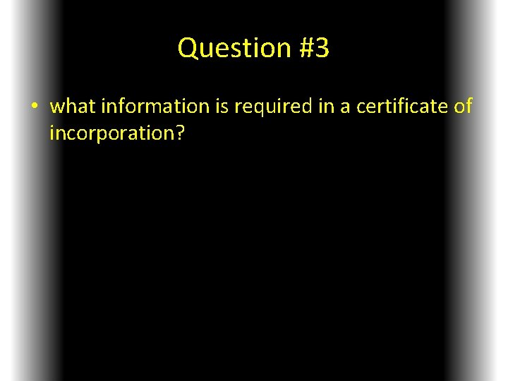Question #3 • what information is required in a certificate of incorporation? 
