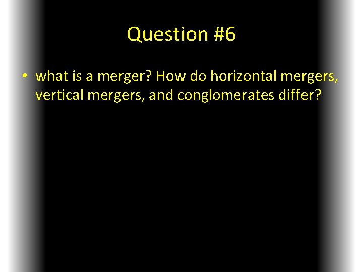 Question #6 • what is a merger? How do horizontal mergers, vertical mergers, and