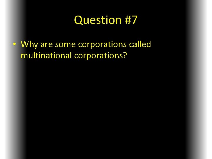 Question #7 • Why are some corporations called multinational corporations? 