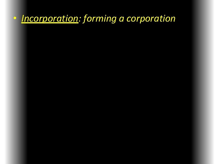  • Incorporation: forming a corporation 