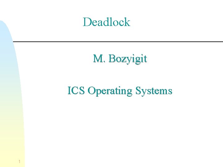 Deadlock M. Bozyigit ICS Operating Systems 1 