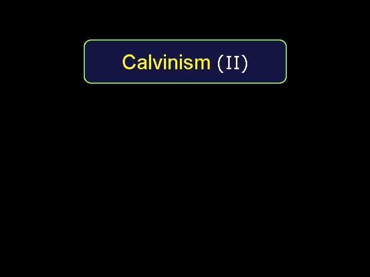 Calvinism (II) Calvinism (II)