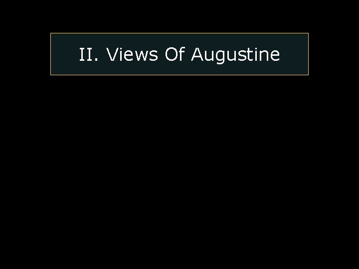 II. Views Of Augustine II. Views Of Augustine