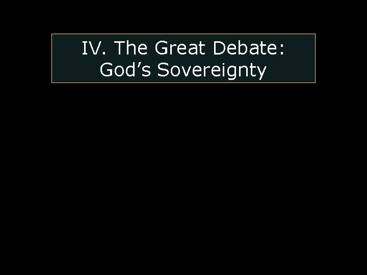 IV. The Great Debate: God’s Sovereignty IV. The Great Debate: God’s Sovereignty