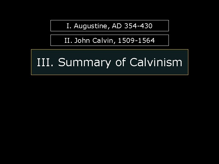 I. Augustine, AD 354 -430 II. John Calvin, 1509 -1564 III. Summary of Calvinism I. Augustine, AD 354 -430 II. John Calvin, 1509 -1564 III. Summary of Calvinism