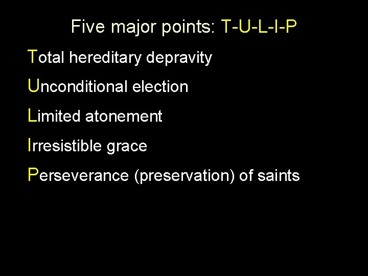 Five major points: T-U-L-I-P Total hereditary depravity Unconditional election Limited atonement Irresistible grace Perseverance Five major points: T-U-L-I-P Total hereditary depravity Unconditional election Limited atonement Irresistible grace Perseverance