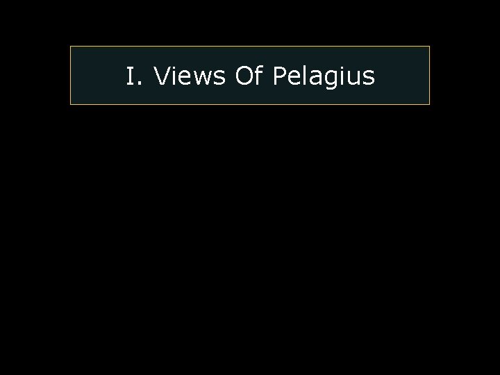 I. Views Of Pelagius I. Views Of Pelagius