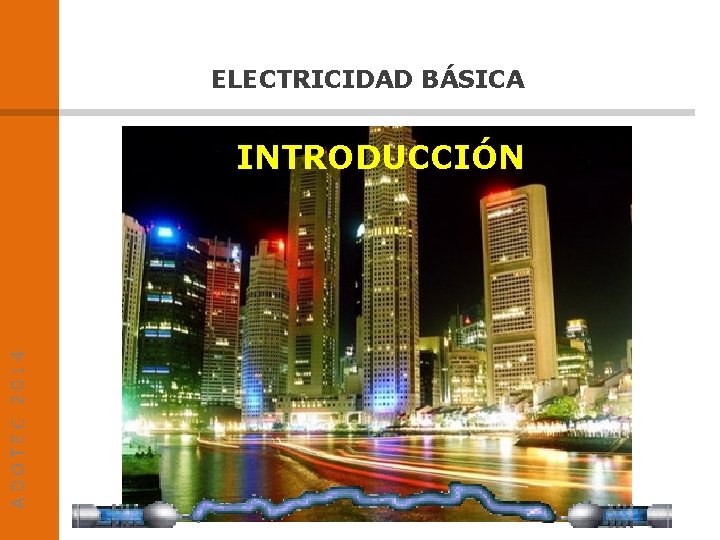 ELECTRICIDAD BÁSICA ADOTEC 2014 INTRODUCCIÓN 