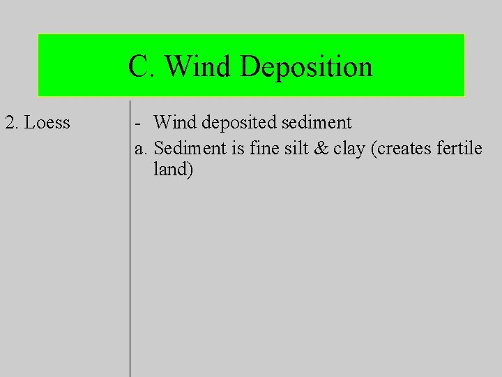 C. Wind Deposition 2. Loess - Wind deposited sediment a. Sediment is fine silt