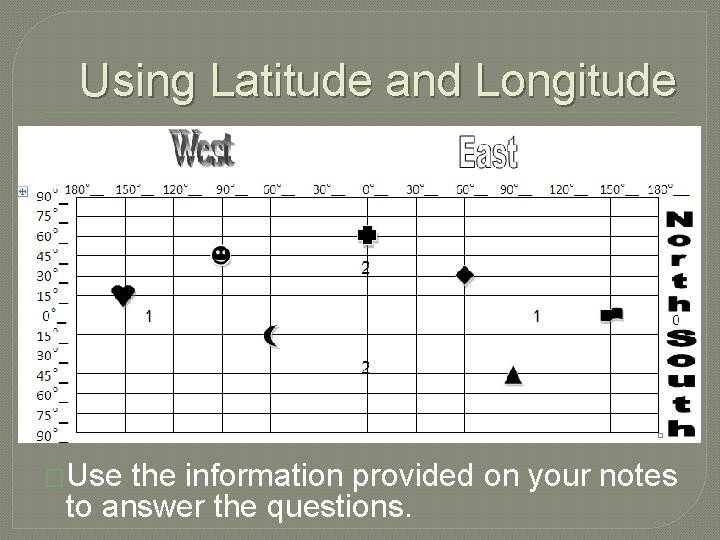 Using Latitude and Longitude �Use the information provided on your notes to answer the