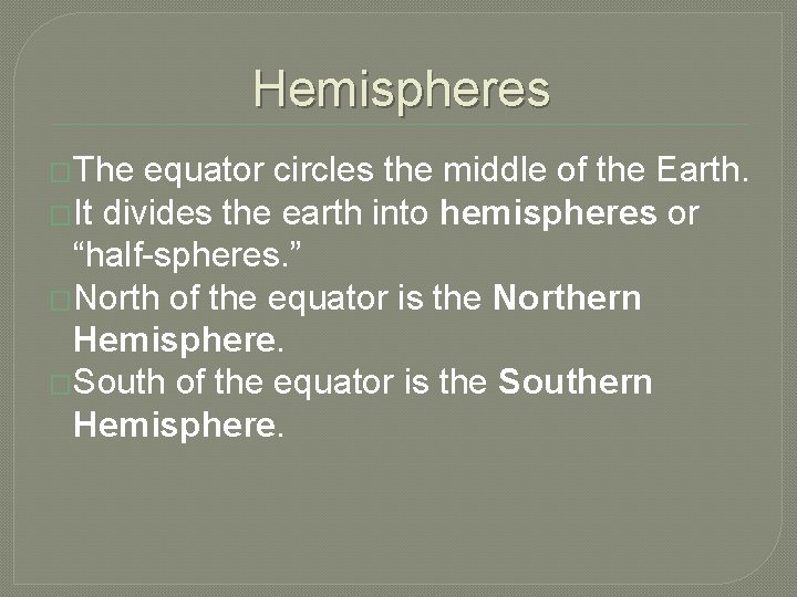 Hemispheres �The equator circles the middle of the Earth. �It divides the earth into