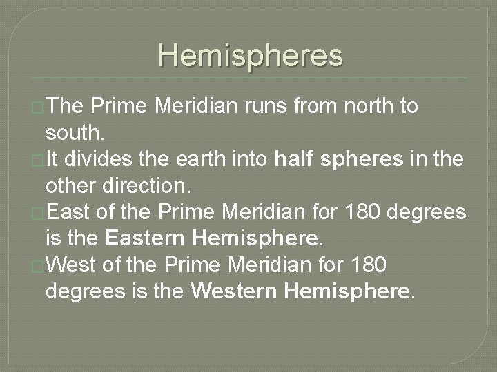 Hemispheres �The Prime Meridian runs from north to south. �It divides the earth into