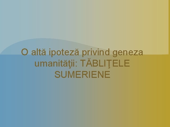 O altă ipoteză privind geneza umanităţii: TĂBLIŢELE SUMERIENE 