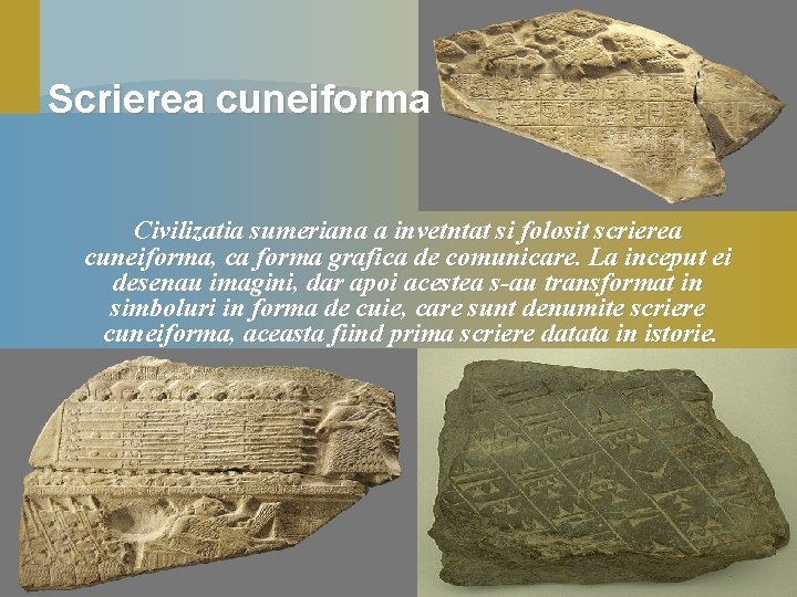 Scrierea cuneiforma Civilizatia sumeriana a invetntat si folosit scrierea cuneiforma, ca forma grafica de