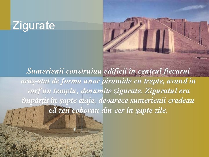 Zigurate Sumerienii construiau edificii în centrul fiecarui oraş-stat de forma unor piramide cu trepte,