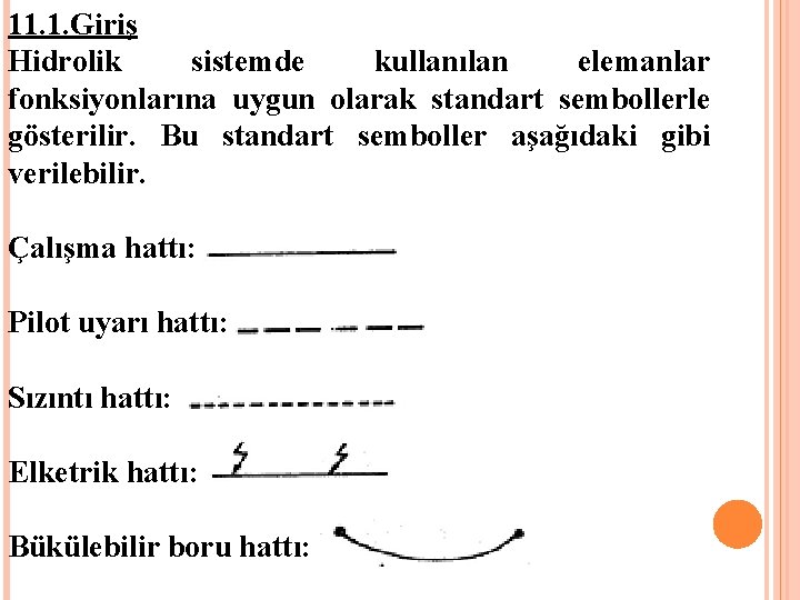 11. 1. Giriş Hidrolik sistemde kullanılan elemanlar fonksiyonlarına uygun olarak standart sembollerle gösterilir. Bu