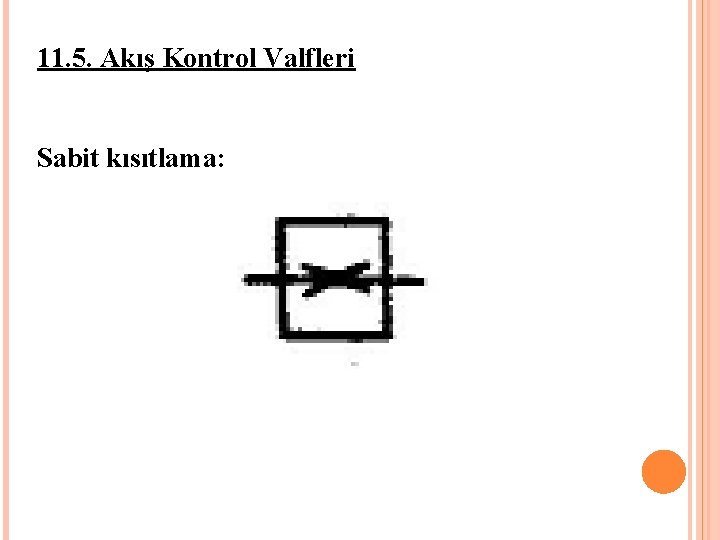 11. 5. Akış Kontrol Valfleri Sabit kısıtlama: 