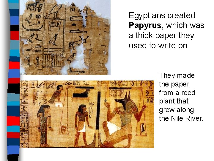 Egyptians created Papyrus, which was a thick paper they used to write on. They