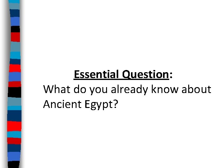Essential Question: What do you already know about Ancient Egypt? 