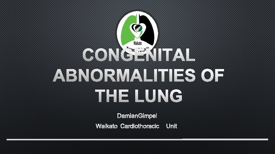 CONGENITAL ABNORMALITIES OF THE LUNG DAMIAN GIMPEL WAIKATO CARDIOTHORACIC UNIT 