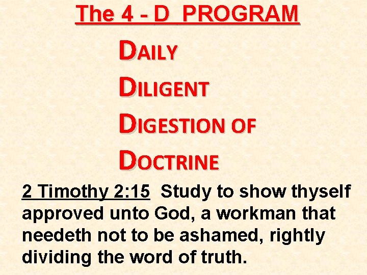 The 4 - D PROGRAM DAILY DILIGENT DIGESTION OF DOCTRINE 2 Timothy 2: 15