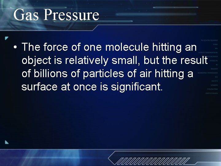 Gas Pressure • The force of one molecule hitting an object is relatively small,