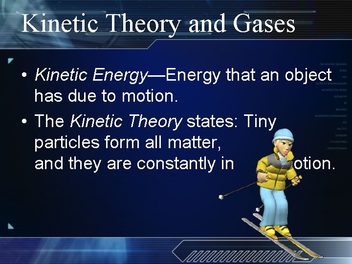 Kinetic Theory and Gases • Kinetic Energy—Energy that an object has due to motion.