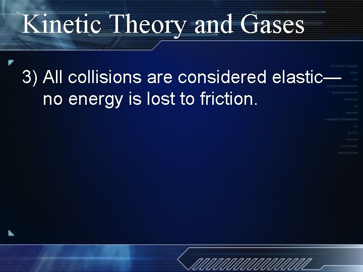 Kinetic Theory and Gases 3) All collisions are considered elastic— no energy is lost