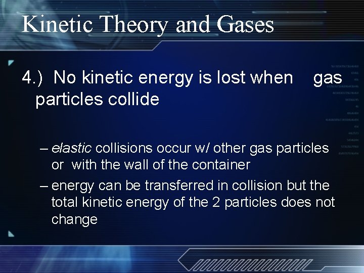 Kinetic Theory and Gases 4. ) No kinetic energy is lost when particles collide
