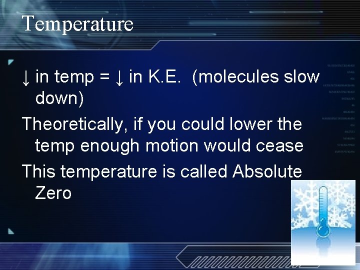 Temperature ↓ in temp = ↓ in K. E. (molecules slow down) Theoretically, if