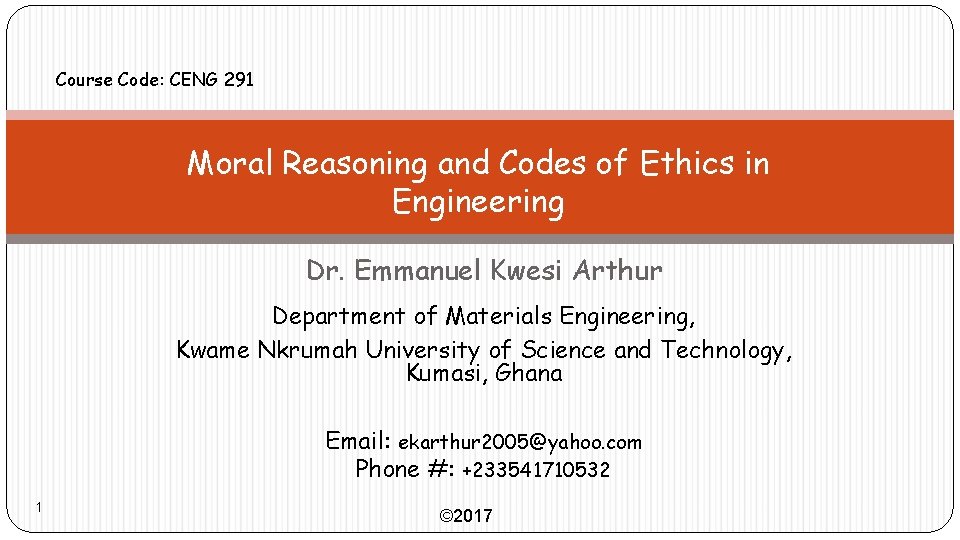 Course Code: CENG 291 Moral Reasoning and Codes of Ethics in Engineering Dr. Emmanuel