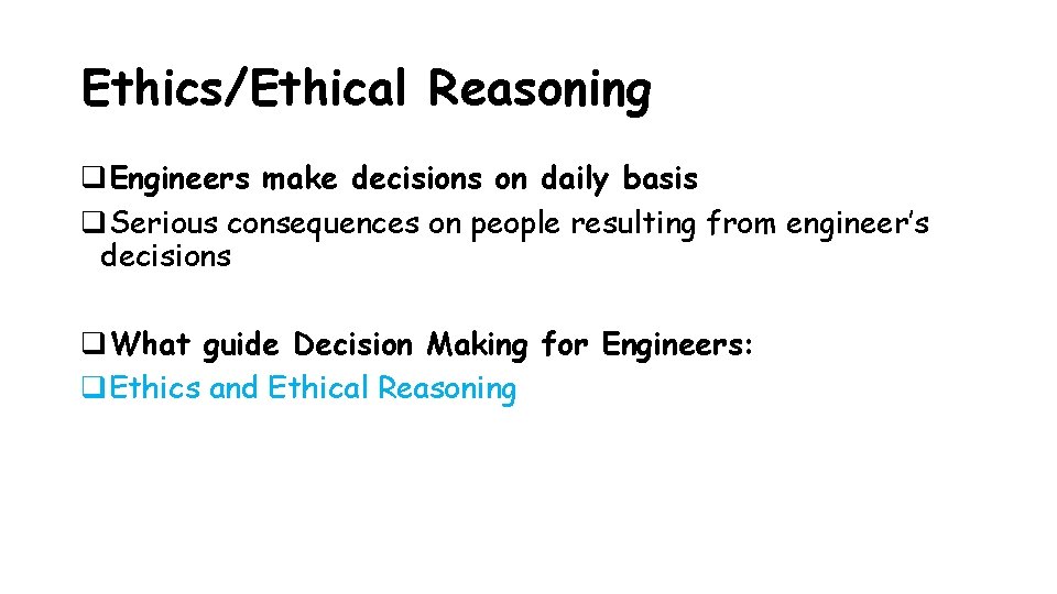 Ethics/Ethical Reasoning q. Engineers make decisions on daily basis q. Serious consequences on people
