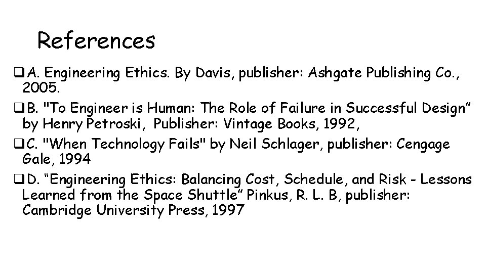 References q. A. Engineering Ethics. By Davis, publisher: Ashgate Publishing Co. , 2005. q.