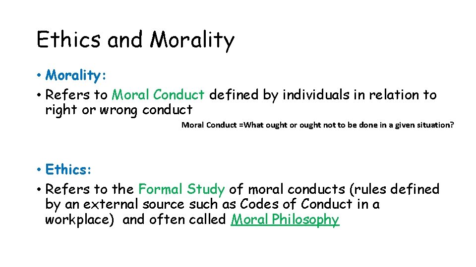 Ethics and Morality • Morality: • Refers to Moral Conduct defined by individuals in