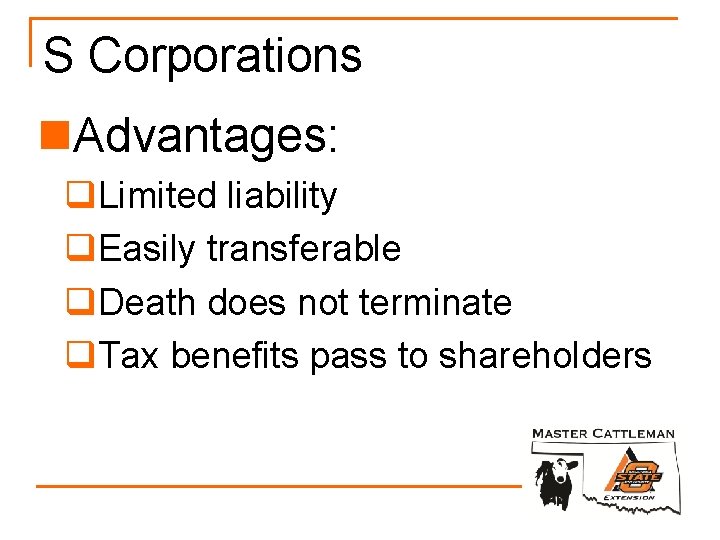 S Corporations n. Advantages: q. Limited liability q. Easily transferable q. Death does not