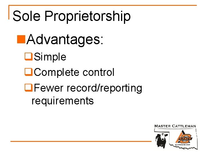 Sole Proprietorship n. Advantages: q. Simple q. Complete control q. Fewer record/reporting requirements 