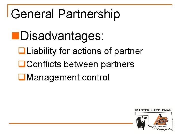General Partnership n. Disadvantages: q. Liability for actions of partner q. Conflicts between partners