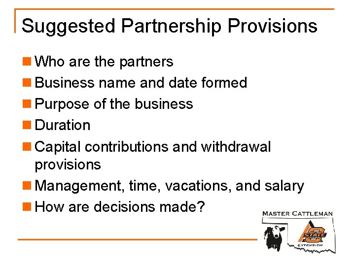 Suggested Partnership Provisions n Who are the partners n Business name and date formed