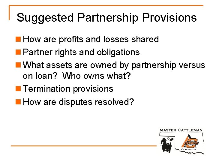 Suggested Partnership Provisions n How are profits and losses shared n Partner rights and