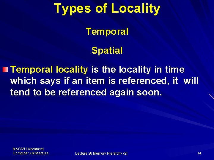 Types of Locality Temporal Spatial Temporal locality is the locality in time which says